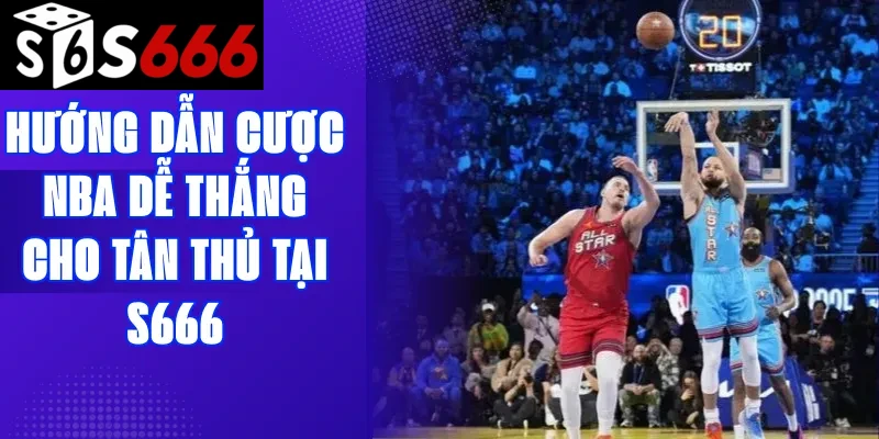 Hướng dẫn cược NBA dễ thắng cho tân thủ tại S666