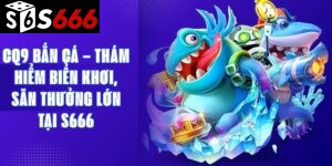 CQ9 Bắn Cá – Thám Hiểm Biển Khơi, Săn Thưởng Lớn Tại S666