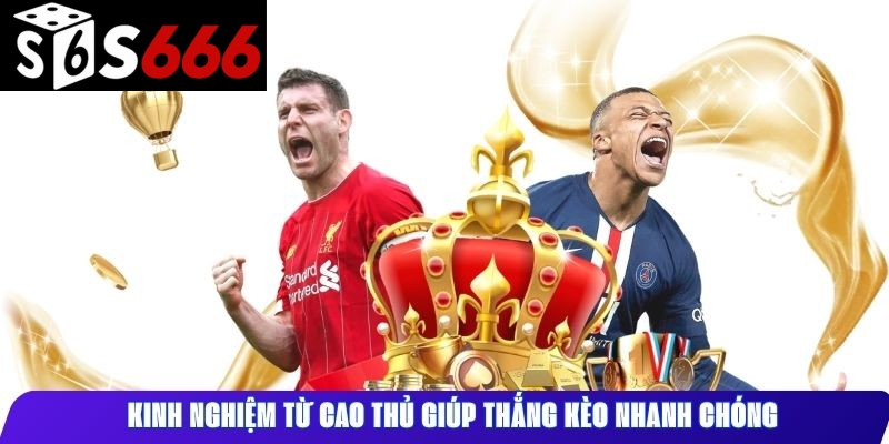 Kinh nghiệm từ cao thủ giúp thắng kèo nhanh chóng
