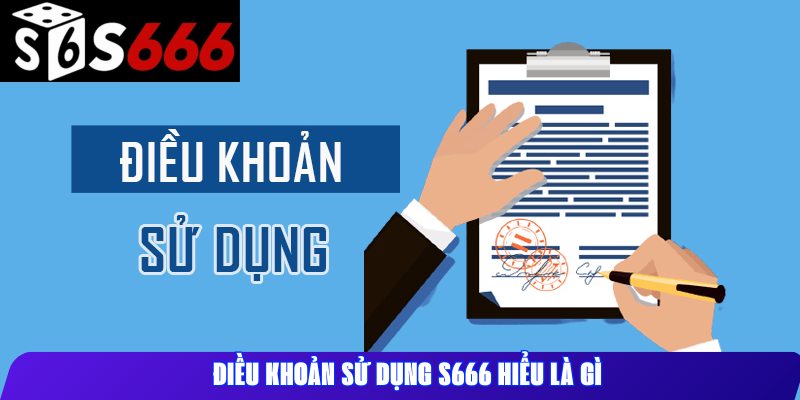 Điều khoản sử dụng S666 hiểu là gì