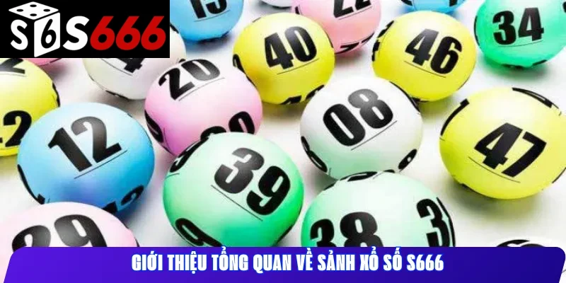 Giới thiệu tổng quan về sảnh xổ số S666