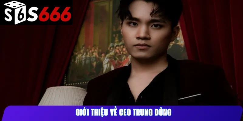 Giới thiệu về CEO Trung Dũng