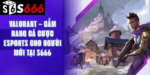 Valorant – Cẩm Nang Cá Cược Esports Cho Người Mới Tại S666